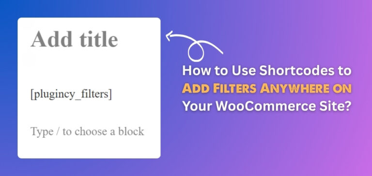 How to Use Shortcodes to Add Filters Anywhere on Your WooCommerce Site?