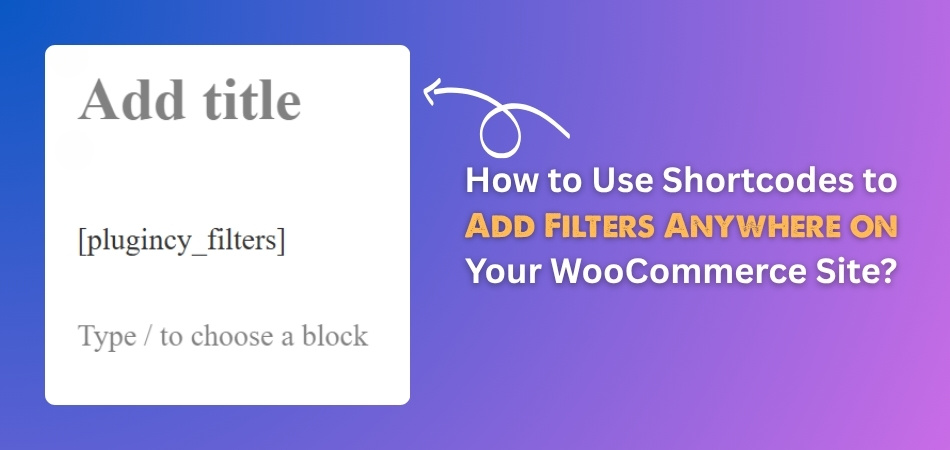 How to Use Shortcodes to Add Filters Anywhere on Your WooCommerce Site?