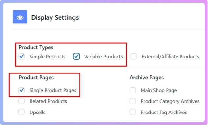 After enabling direct checkout, navigate to Display Settings and select simple and variable products from Product Types, as well as single product pages from Product Pages. 
