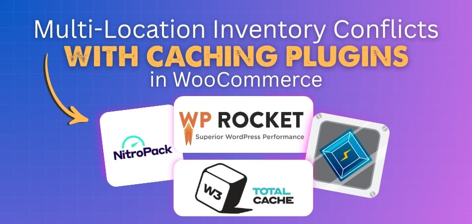 Multi-Location Inventory Conflicts With Caching Plugins in WooCommerce
