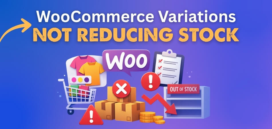 WooCommerce Variations Not Reducing Stock (Fix It Fast)